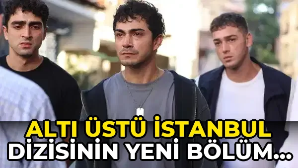 Altı Üstü İstanbul dizisinin yeni bölümü ne zaman? Altı Üstü İstanbul dizisinin konusu ne, oyuncuları kim?
