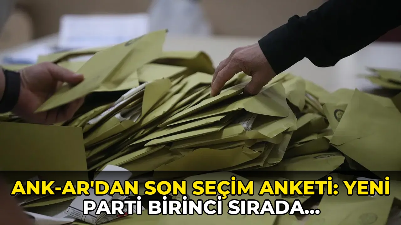 Ank-Ar'dan son seçim anketi: YENİ Parti birinci sırada, AKP ve CHP'de dikkat çeken tablo