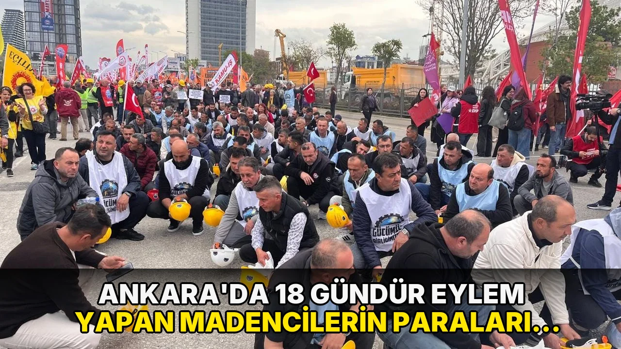 Ankara'da 18 gündür eylem yapan madencilerin paraları hesaplarına yatmaya başladı