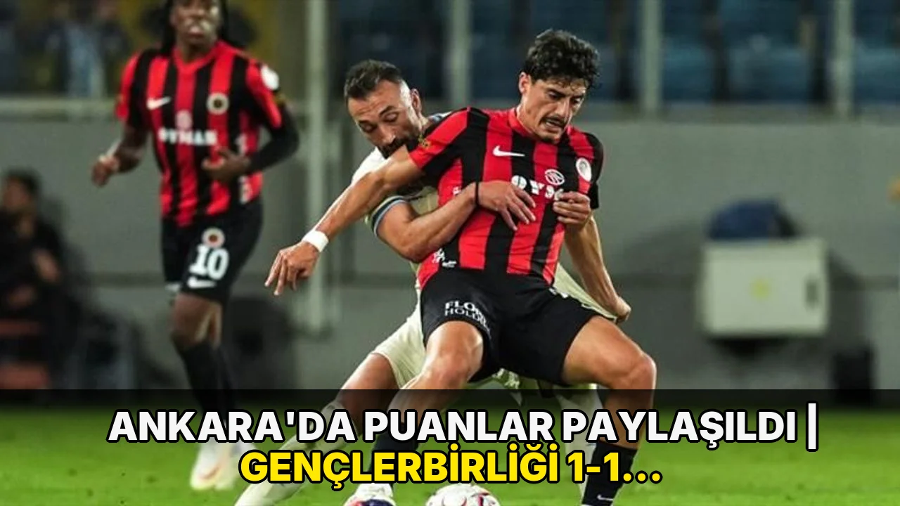 Ankara’da puanlar paylaşıldı | Gençlerbirliği 1-1 Erzurumspor FK