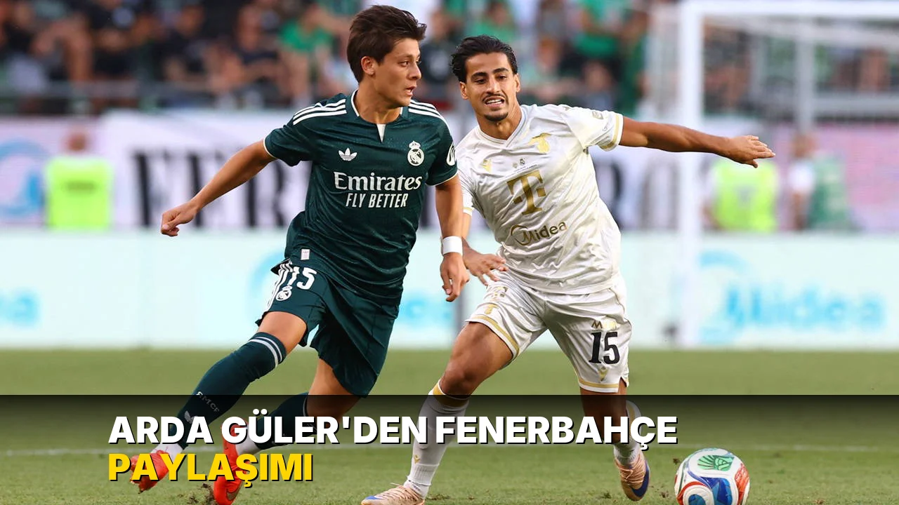 Arda Güler'den Fenerbahçe paylaşımı