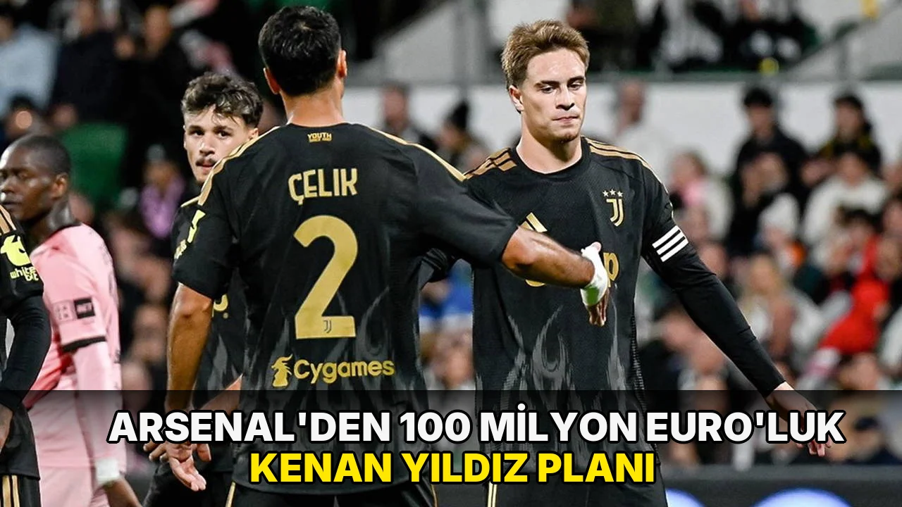Arsenal'den 100 milyon Euro'luk Kenan Yıldız planı