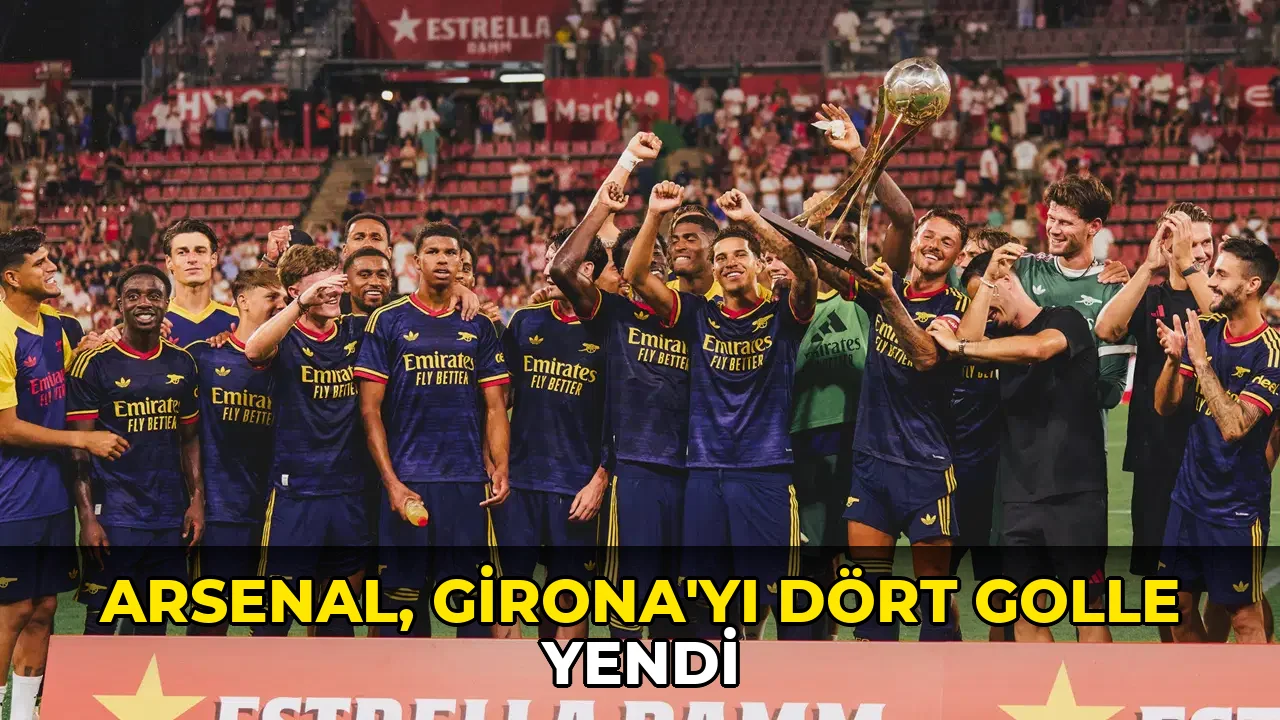 Arsenal, Girona'yı 4 golle mağlup etti