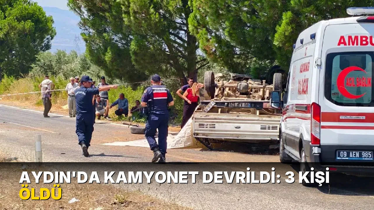 Aydın'da kamyonet devrildi: 3 kişi öldü
