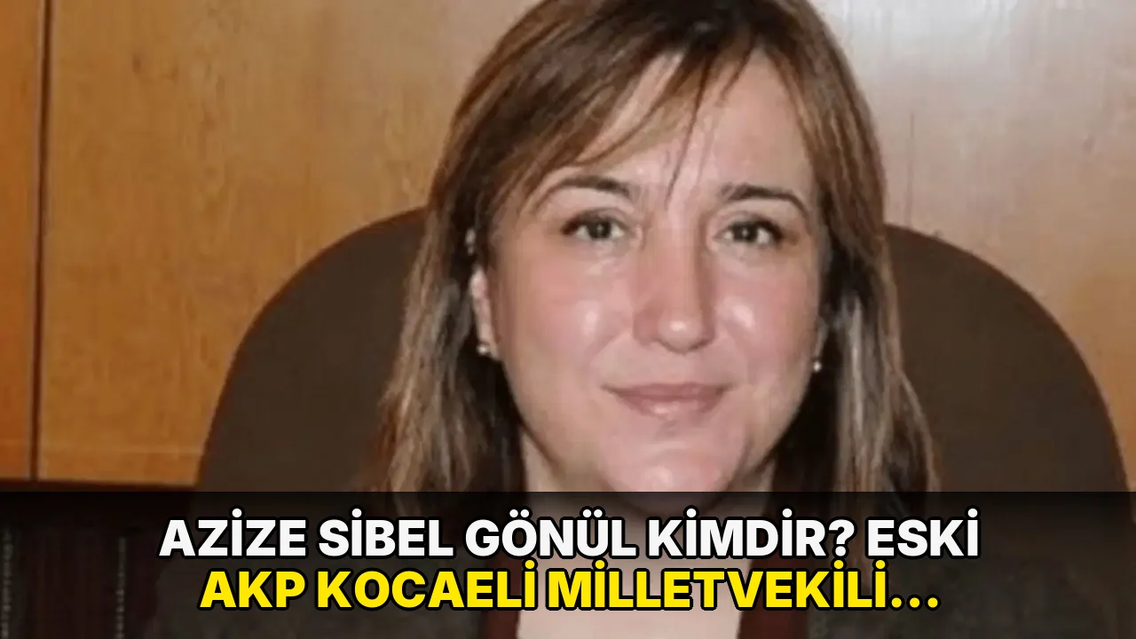 Azize Sibel Gönül kimdir? Eski AKP Kocaeli Milletvekili Azize Sibel Gönül neden öldü?