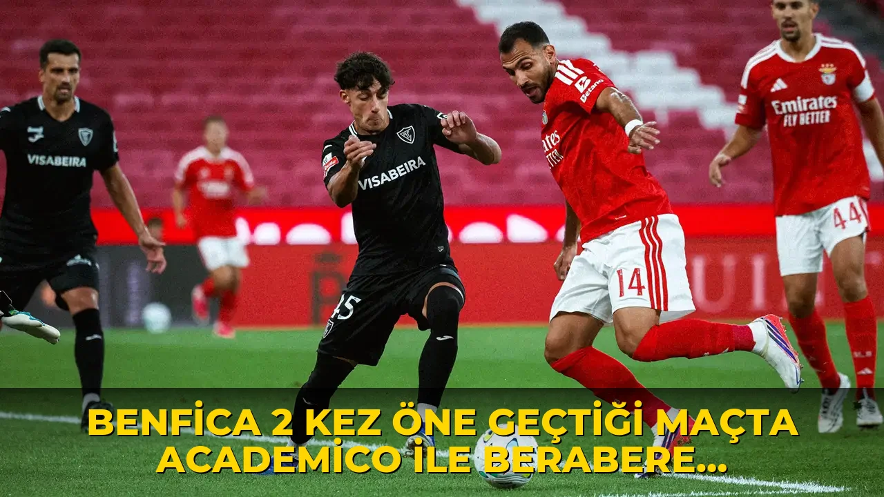 Benfica 2 kez öne geçtiği maçta Academico ile berabere kaldı