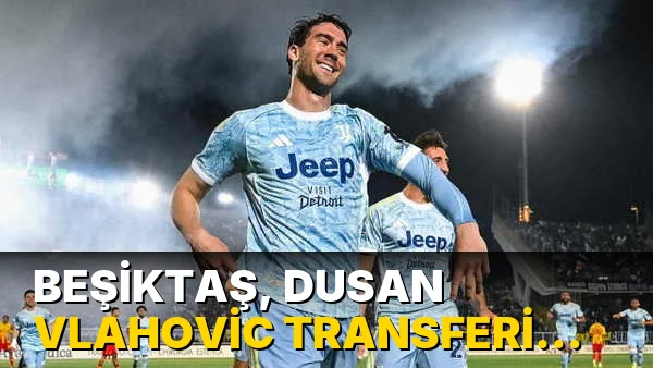 Beşiktaş, Dusan Vlahovic transferini resmen açıkladı!