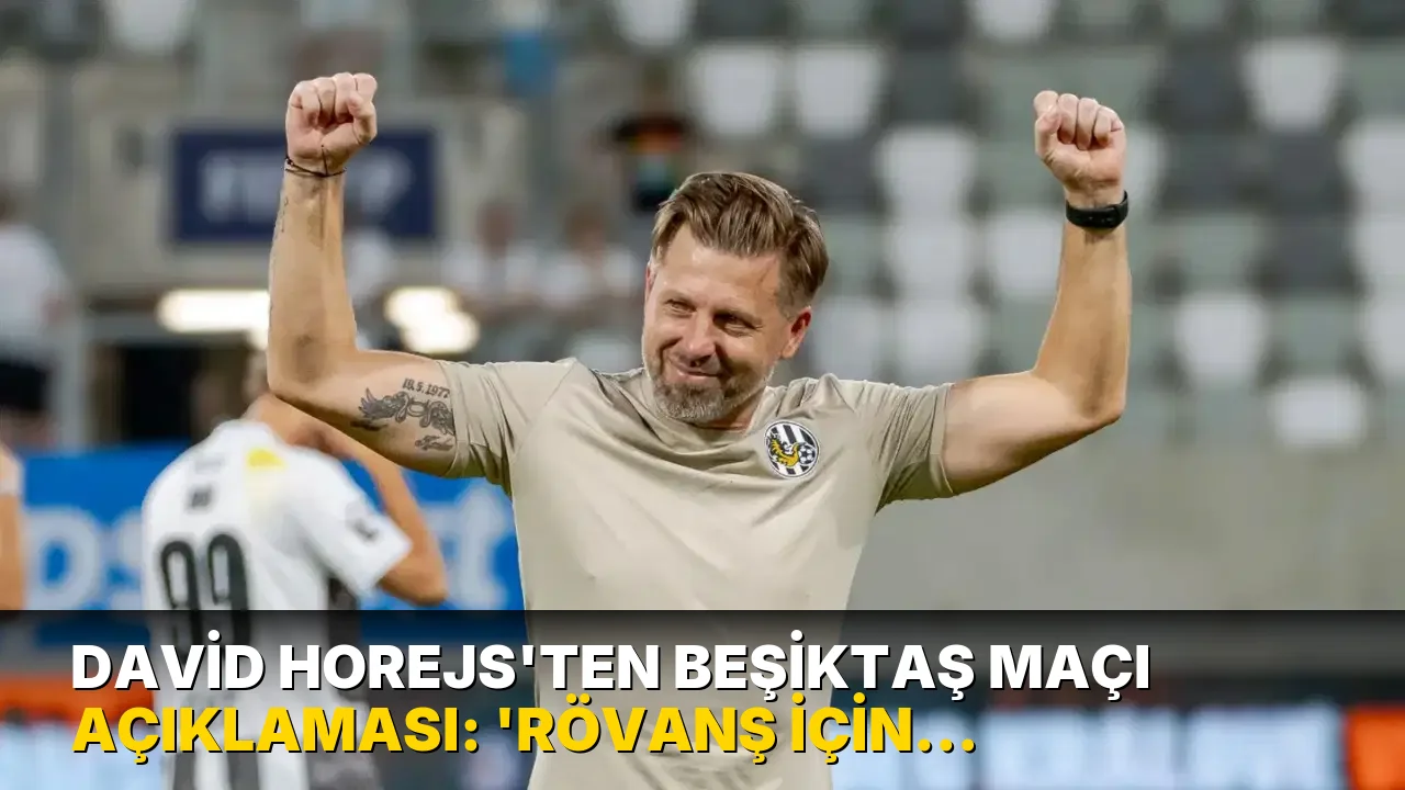 David Horejs'ten Beşiktaş maçı açıklaması: 'Rövanş için en iyi avantajı elde etmek istiyoruz'