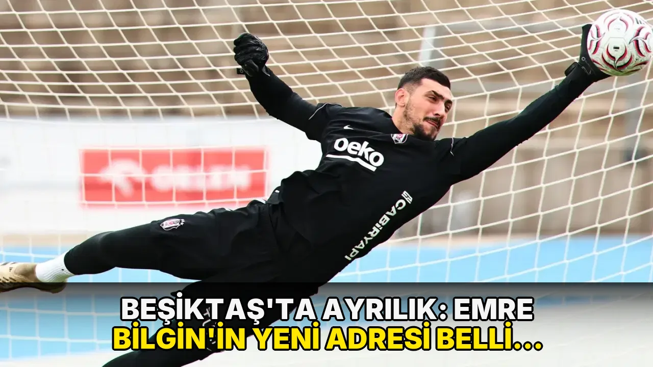 Beşiktaş'ta ayrılık: Emre Bilgin'in yeni adresi belli oldu!
