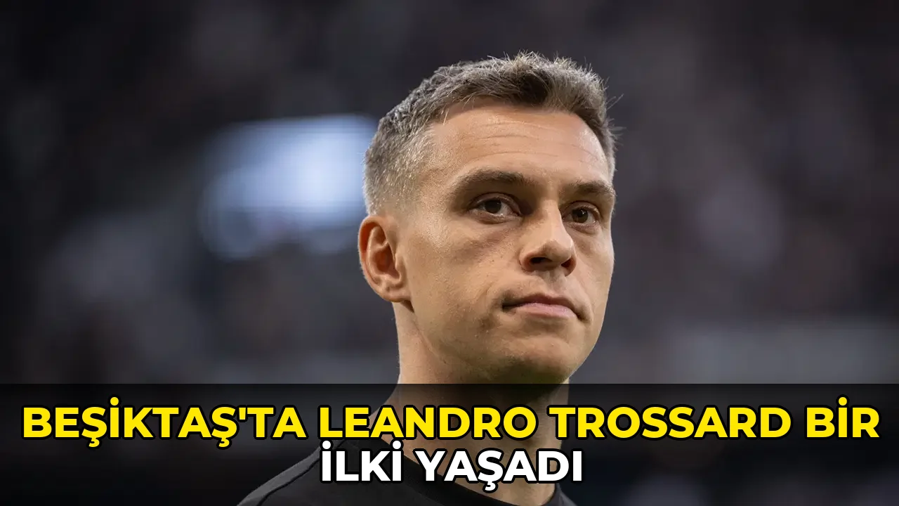 Beşiktaş'ta Leandro Trossard bir ilki yaşadı