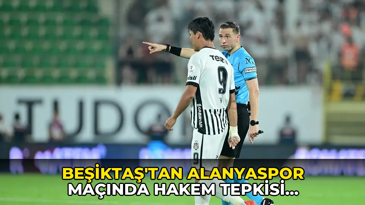 Beşiktaş'tan Alanyaspor maçında hakem tepkisi: '2026/2027 sezonu başladı'