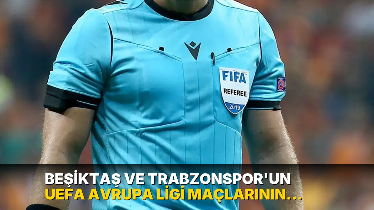 Beşiktaş ve Trabzonspor'un UEFA Avrupa Ligi maçlarının hakemleri belli oldu