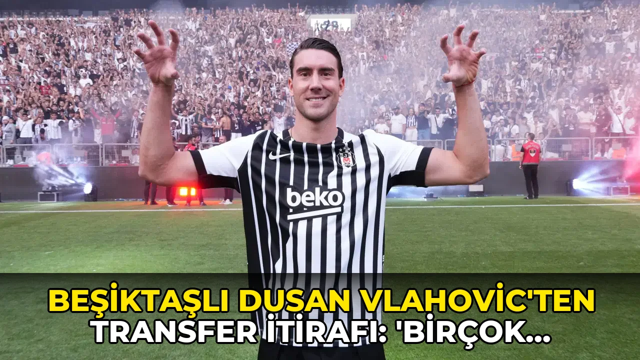 Beşiktaşlı Dusan Vlahovic'ten transfer itirafı: 'Birçok kulüple görüştüm ama...'