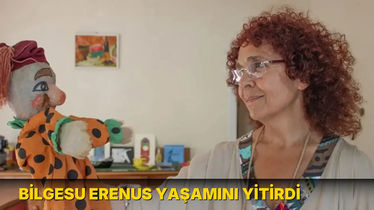 Bilgesu Erenus yaşamını yitirdi
