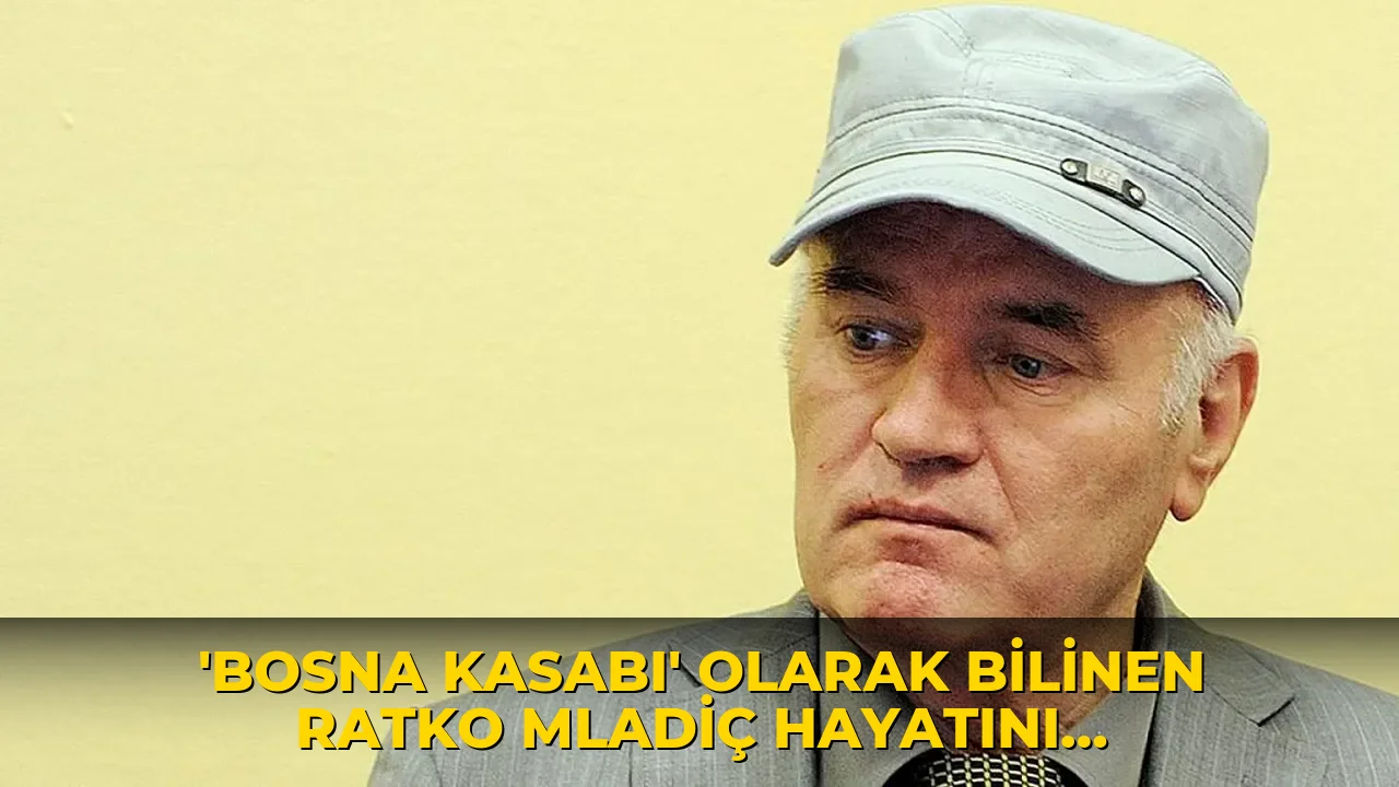 'Bosna Kasabı' olarak bilinen Ratko Mladiç hayatını kaybetti