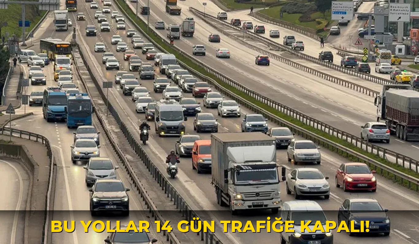 Bu yollar 14 gün trafiğe kapalı!
