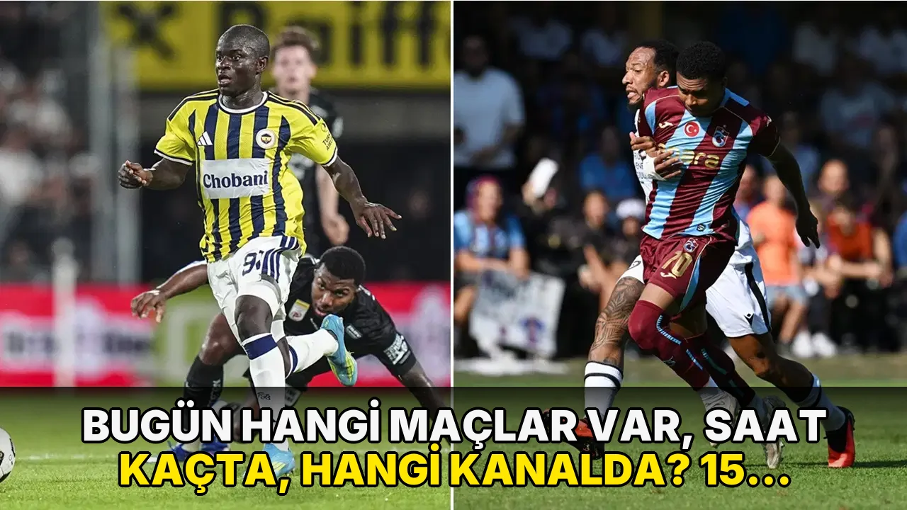 Bugün hangi maçlar var, saat kaçta, hangi kanalda? 15 Ağustos Cumartesi günü maç programı...