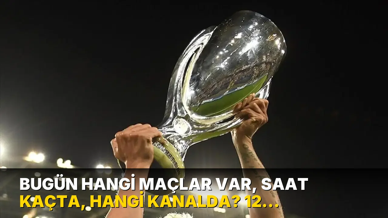 Bugün hangi maçlar var, saat kaçta, hangi kanalda? 12 Ağustos günü maç programı...