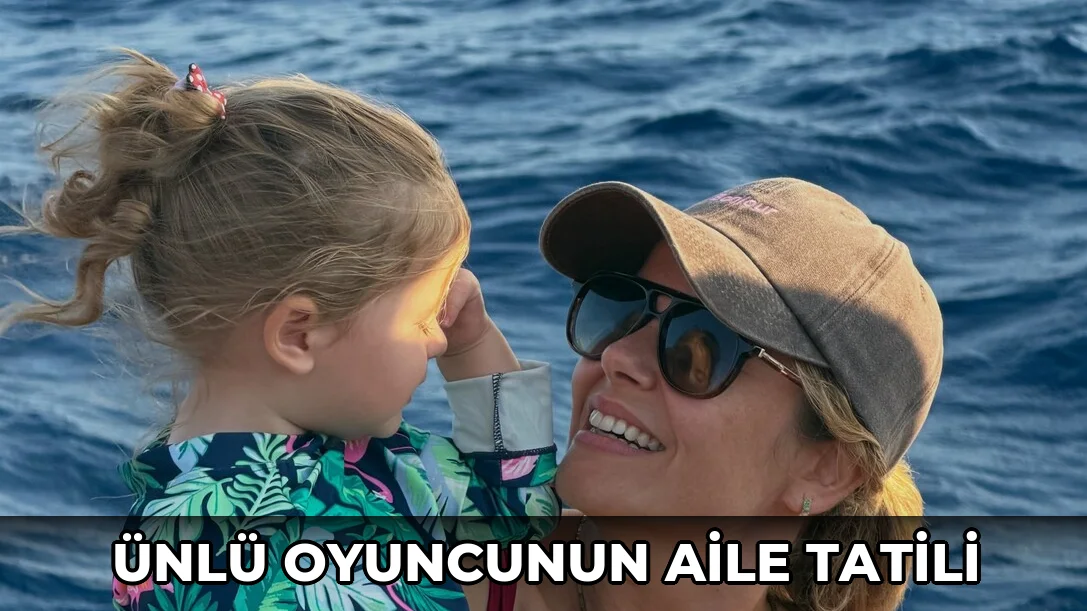 Ünlü oyuncunun aile tatili