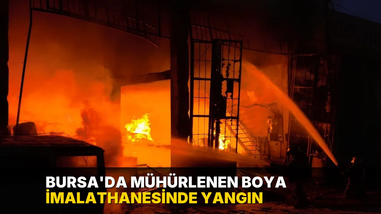 Bursa'da mühürlenen boya imalathanesinde yangın