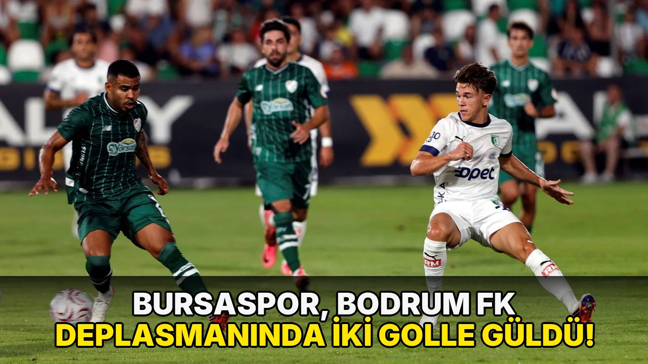 Bursaspor, Bodrum FK deplasmanında iki golle güldü!
