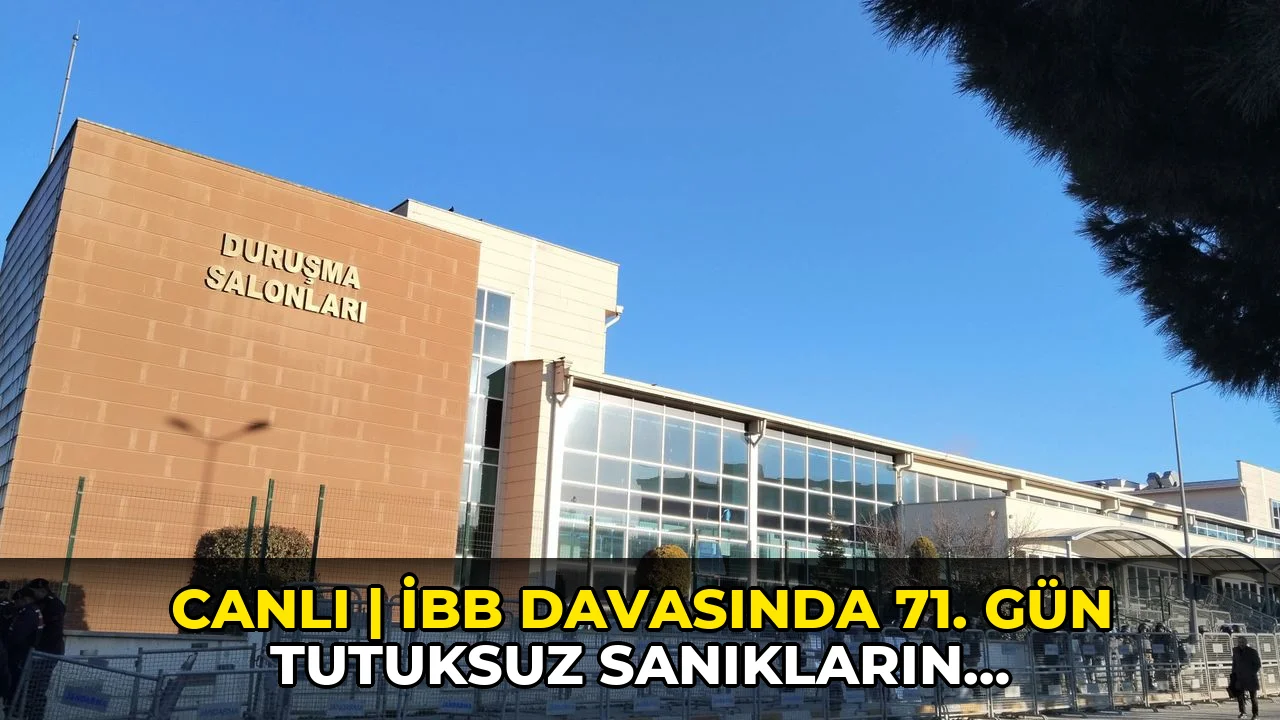 CANLI | İBB davasında 71. gün Tutuksuz sanıkların savunmaları alınıyor