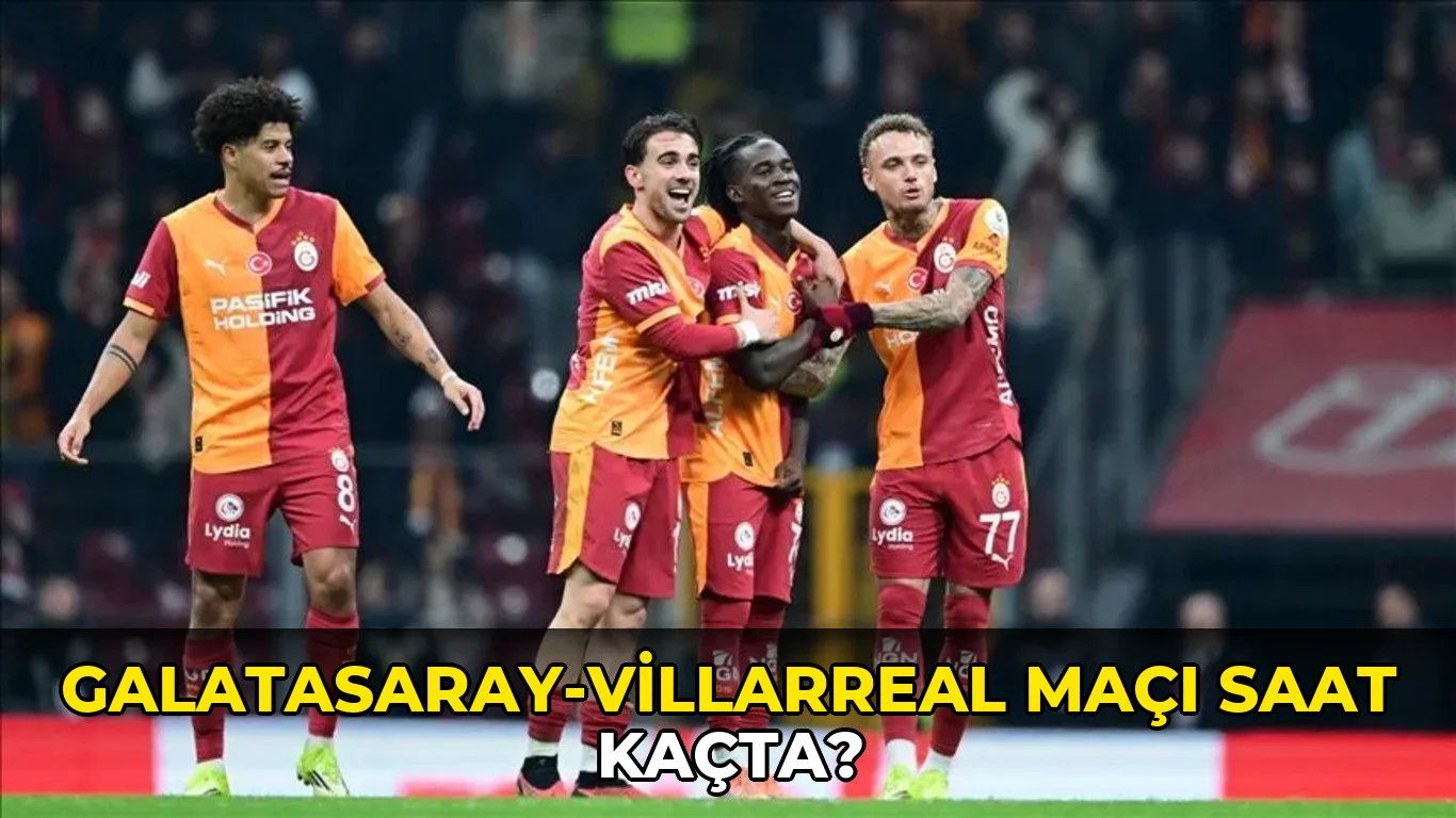 Galatasaray-Villarreal maçı saat kaçta?