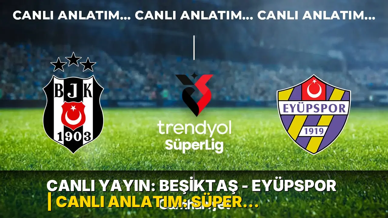 CANLI YAYIN: Beşiktaş - Eyüpspor | CANLI ANLATIM: Süper Lig 2026/2027 Sezonu İlk Hafta Mücadelesi
