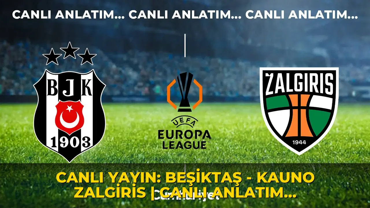 CANLI YAYIN: Beşiktaş - Kauno Zalgiris | CANLI ANLATIM: UEFA Avrupa Ligi Play-Off Turu İlk Maç