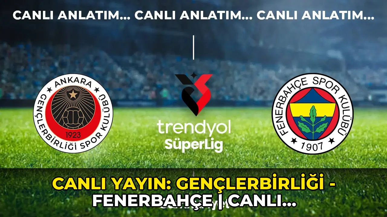 CANLI YAYIN: Gençlerbirliği - Fenerbahçe | CANLI ANLATIM: Süper Lig 2026/2027 Sezonu İlk Hafta Mücadelesi