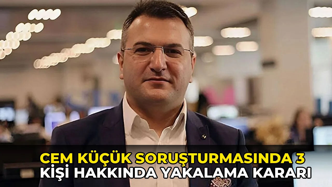 Cem Küçük soruşturmasında 3 kişi hakkında yakalama kararı