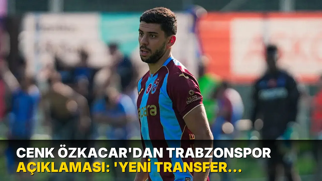 Cenk Özkacar'dan Trabzonspor açıklaması: 'Yeni transfer olmuş gibi değil...'