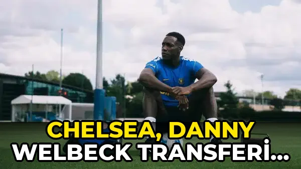 Chelsea, Danny Welbeck transferini resmen açıkladı
