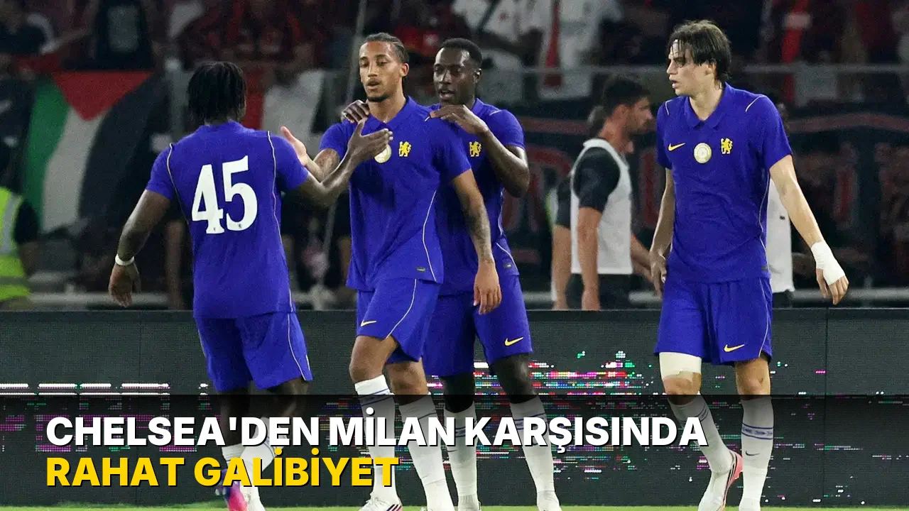 Chelsea'den Milan karşısında rahat galibiyet