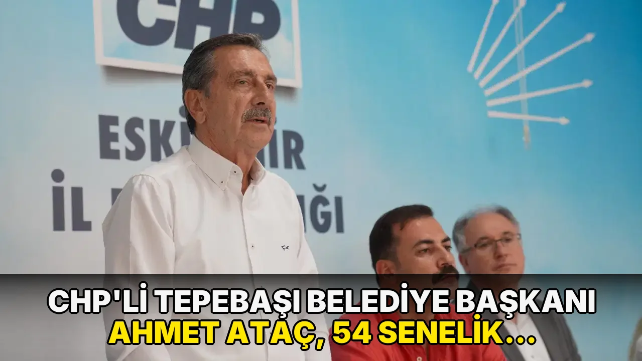 CHP'li Tepebaşı Belediye Başkanı Ahmet Ataç, 54 yıllık parti üyeliğinden istifa etti