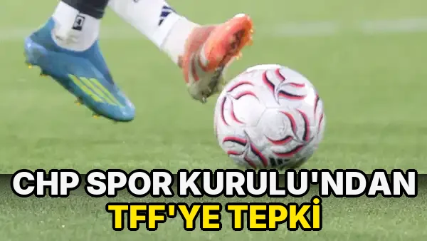 CHP Spor Kurulu’ndan TFF’ye Tepki