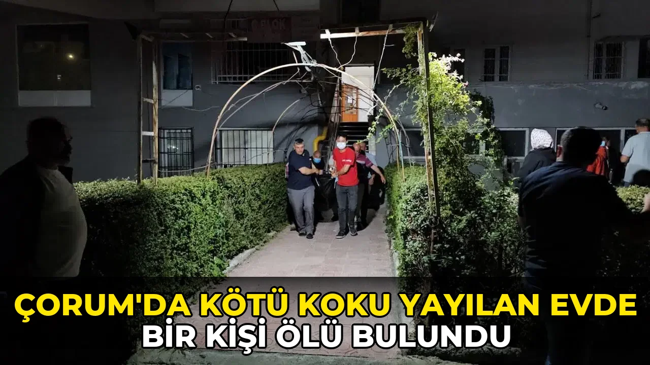 Çorum’da kötü koku yayılan evde bir kişi ölü bulundu