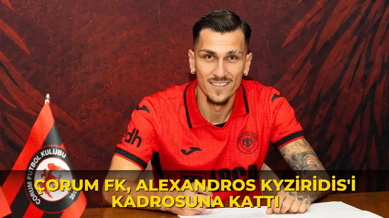 Çorum FK, Alexandros Kyziridis'i renklerine bağladı
