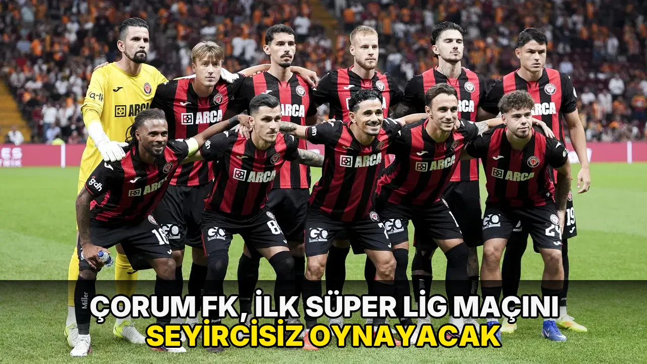 Çorum FK, ilk Süper Lig maçını seyircisiz oynayacak