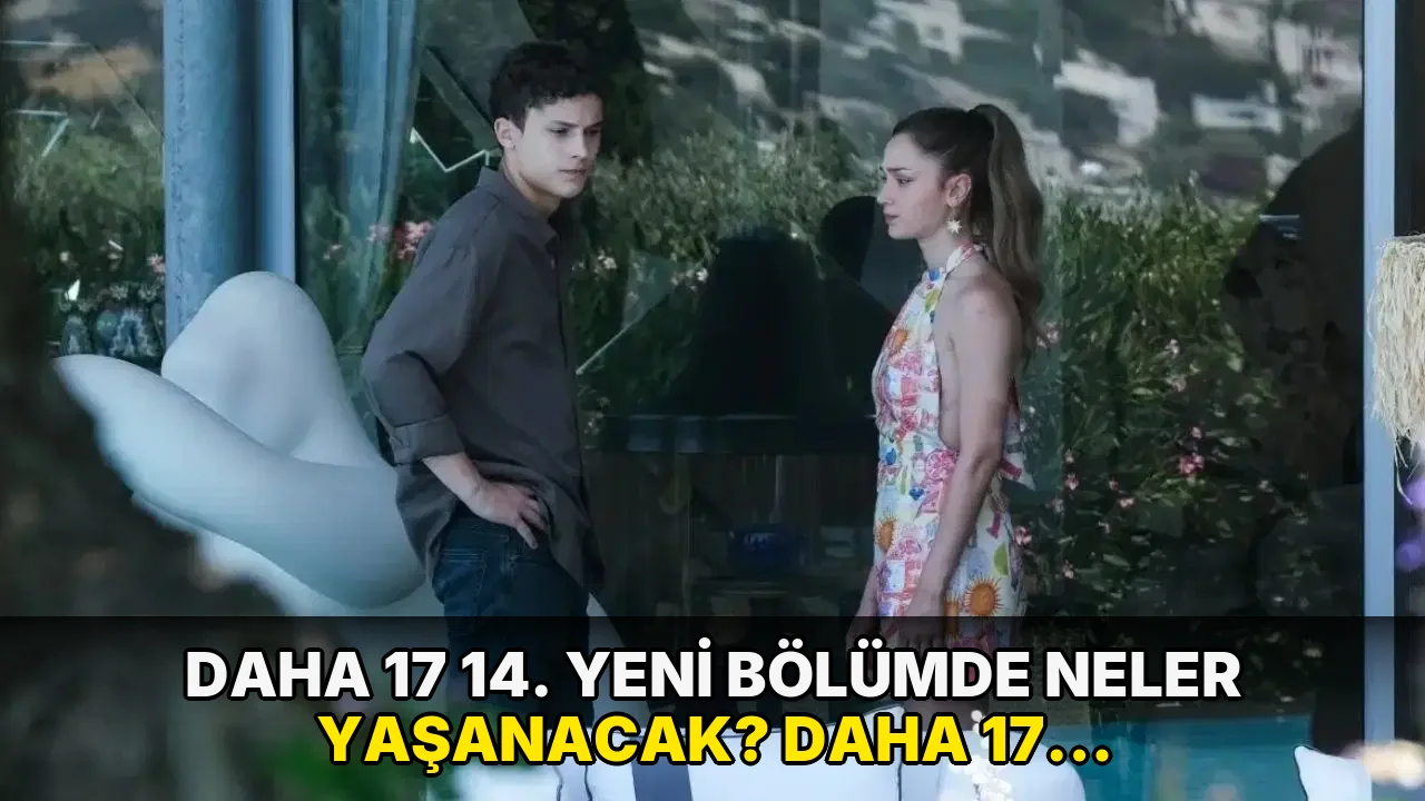 Daha 17 14. yeni bölümde neler yaşanacak? Daha 17 dizisinin son bölümünde ne oldu?