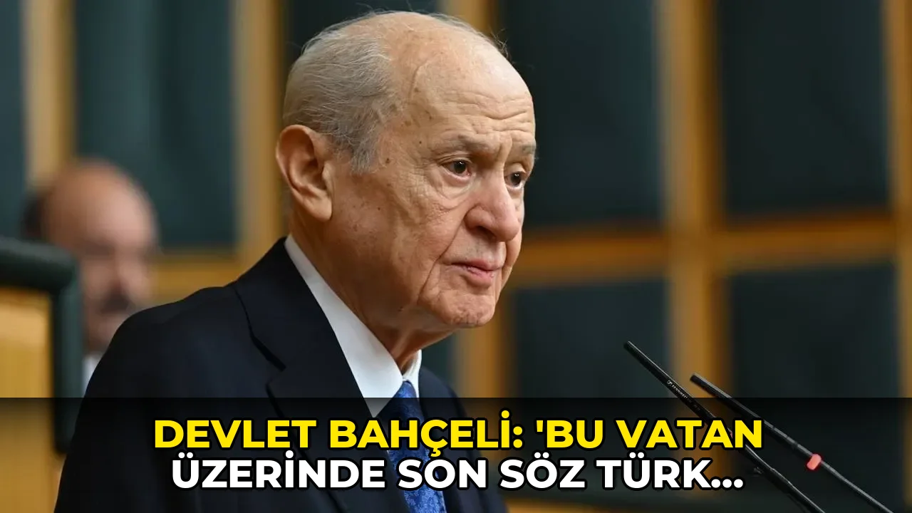 Devlet Bahçeli: 'Bu vatan üzerinde son söz Türk milletinindir'