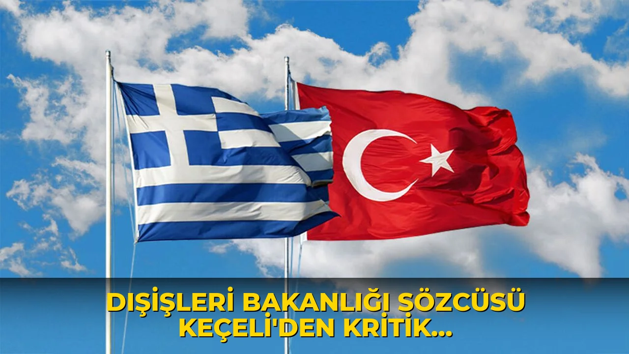 Dışişleri Bakanlığı Sözcüsü Keçeli'den kritik Yunanistan açıklaması