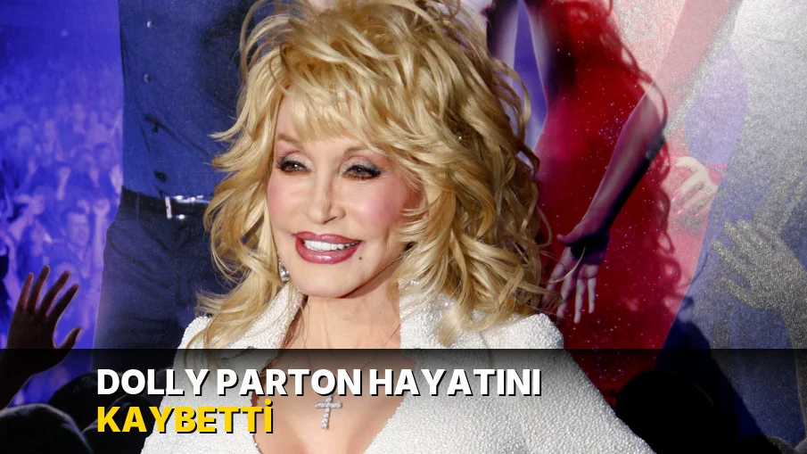 Dolly Parton hayatını kaybetti