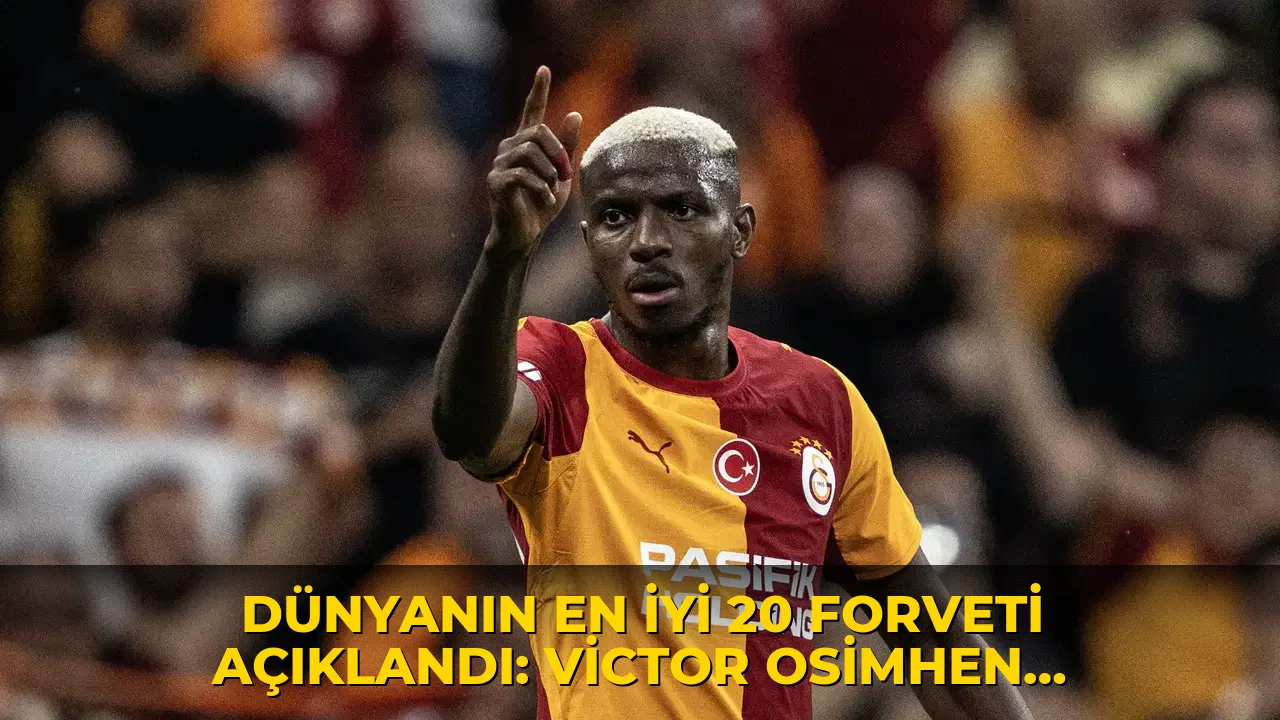 Dünyanın en iyi 20 forveti açıklandı: Victor Osimhen listede yer aldı