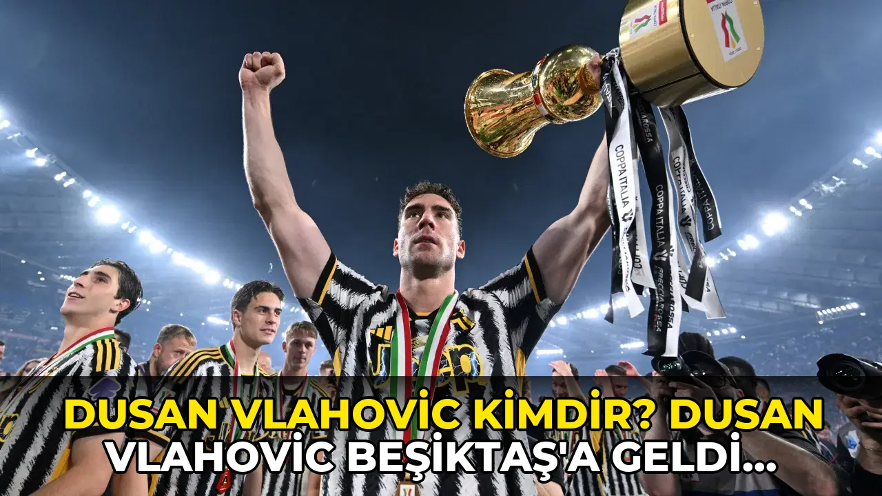 Dusan Vlahovic kimdir? Dusan Vlahovic Beşiktaş'a geldi mi? Dusan Vlahovic'in boyu kaç, nereli? Dusan Vlahovic kaç gol attı?