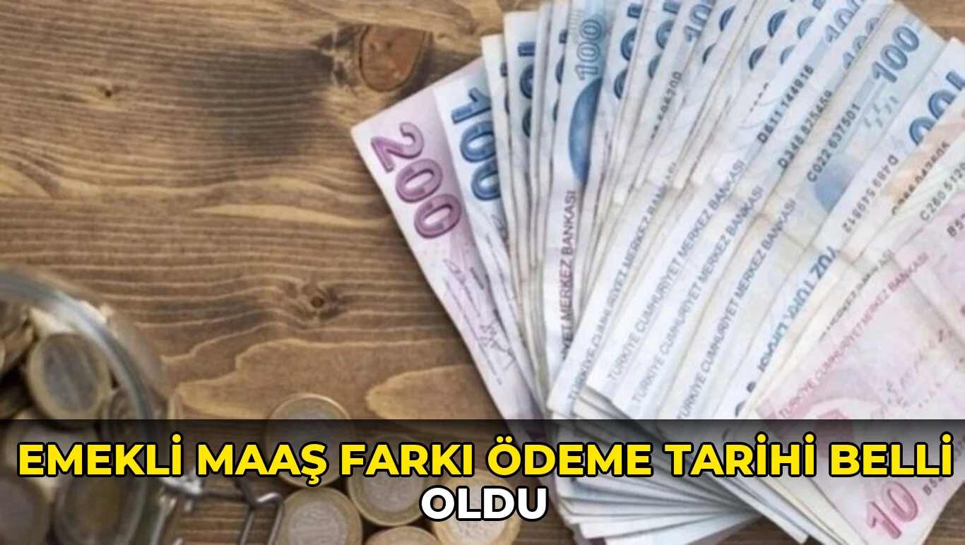 Emekli maaş farkı ödeme tarihi belli oldu