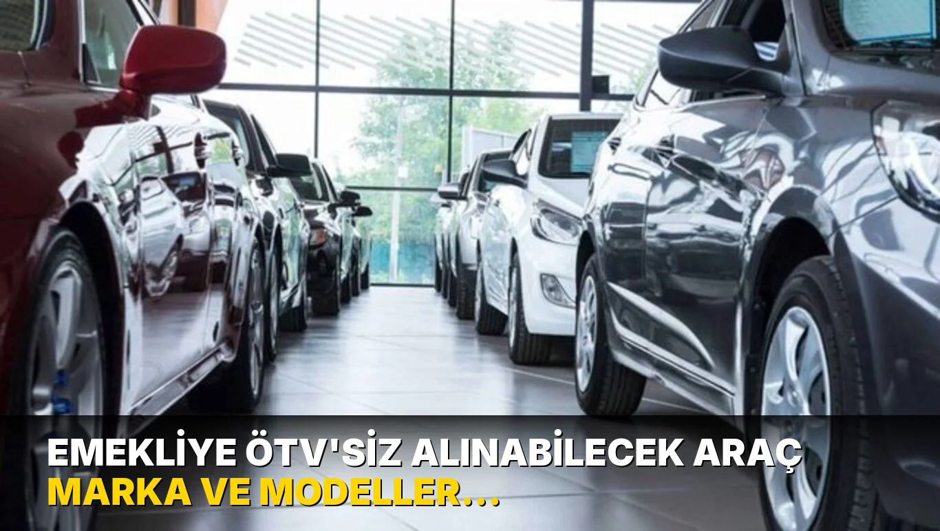 Emekliye ÖTV'siz alınabilecek araç marka ve modeller listesi 2026: Emeklilere ÖTV'siz araç çıkacak mı, limiti ne olacak?