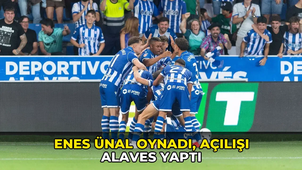 Enes Ünal oynadı, açılışı Alaves yaptı