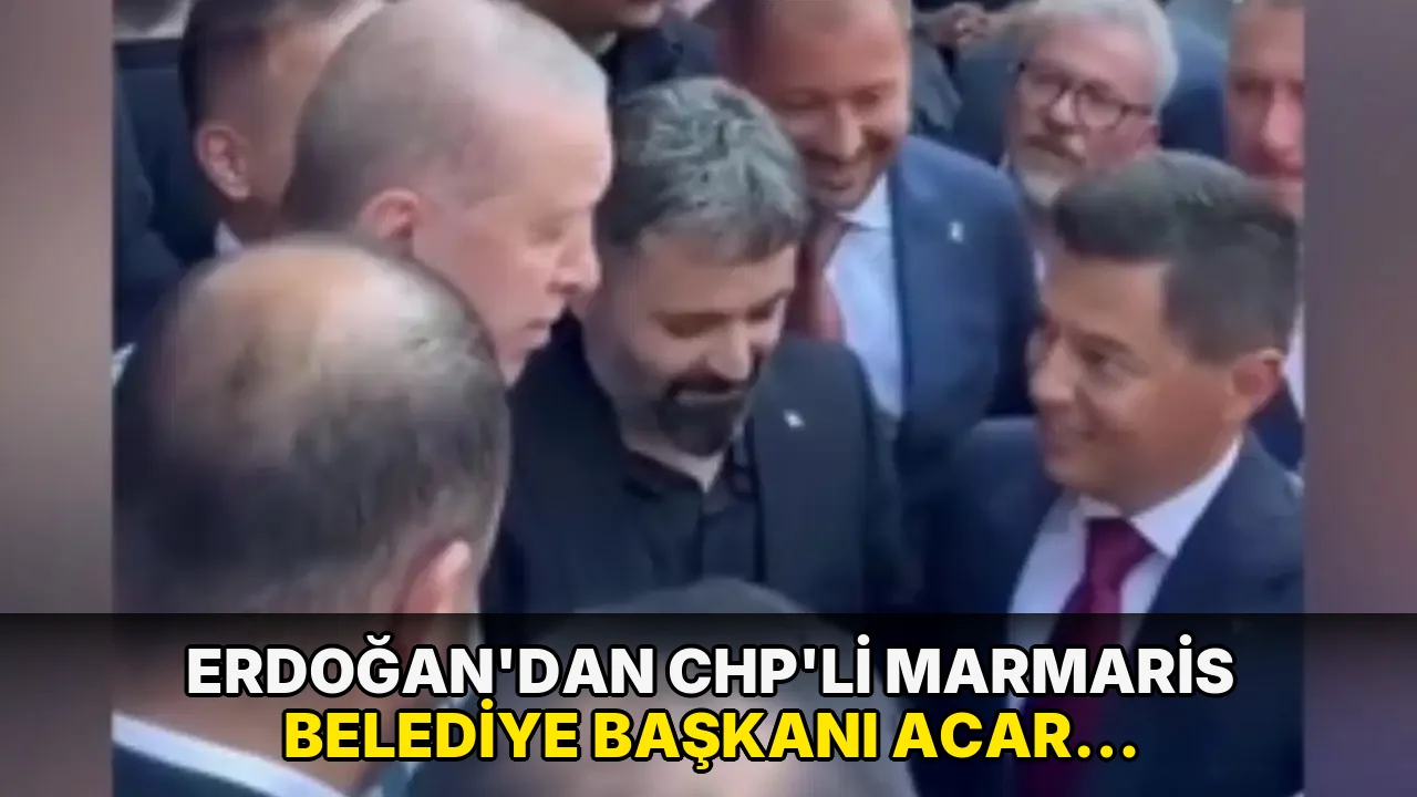 Erdoğan’dan CHP’li Marmaris Belediye Başkanı Acar Ünlü’ye: 'Gelmek istersen kapımız açık’