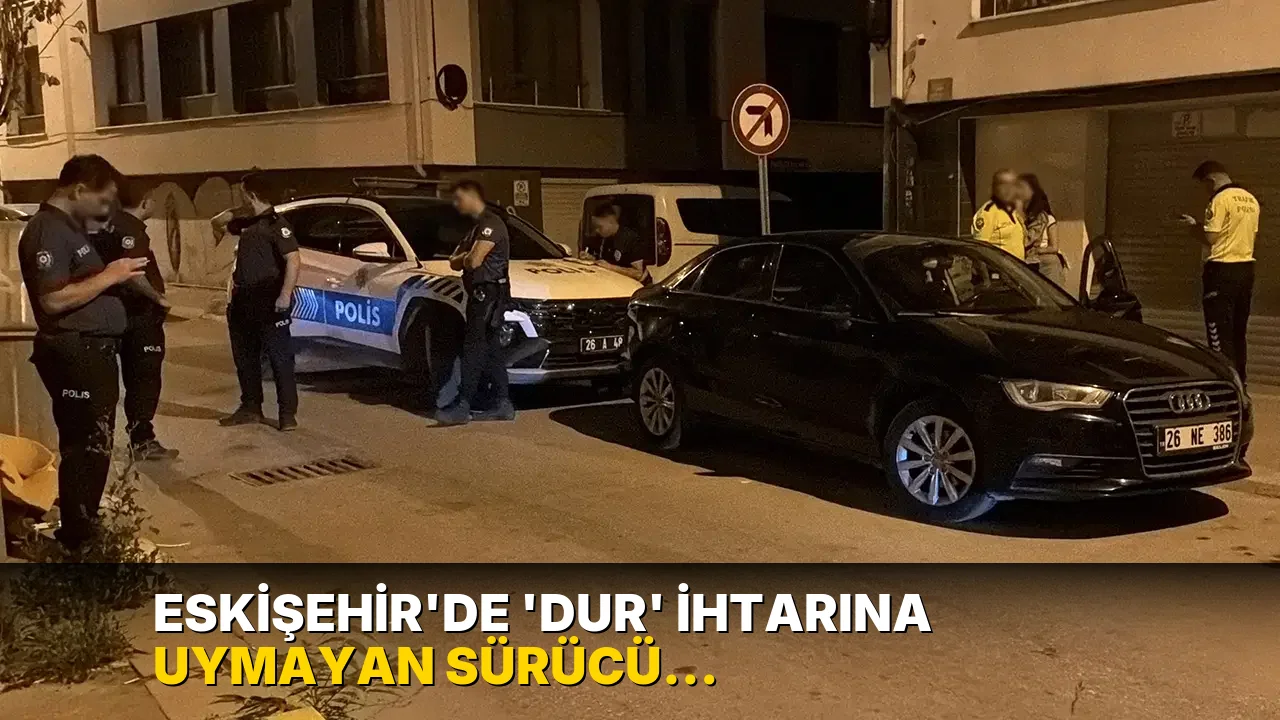 Eskişehir'de 'dur' ihtarına uymayan sürücü arkadaşlarını araçta bırakıp polisten kaçtı
